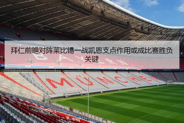 拜仁前瞻对阵莱比锡一战凯恩支点作用或成比赛胜负关键