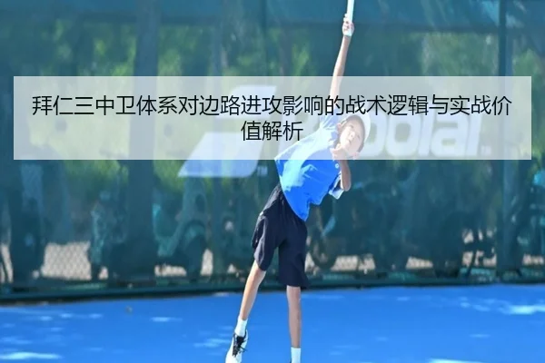 拜仁三中卫体系对边路进攻影响的战术逻辑与实战价值解析